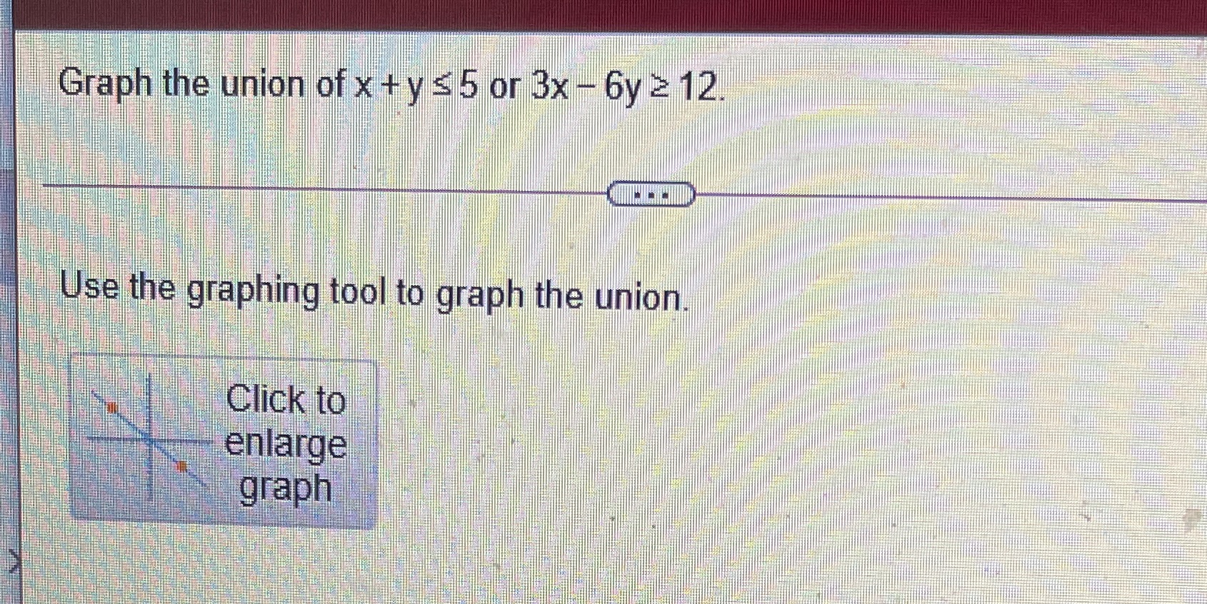 I need help with this Graph the union of x +y s 5