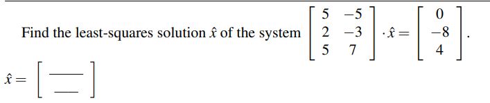 5 -5 . * = Find the least-squares solution & of