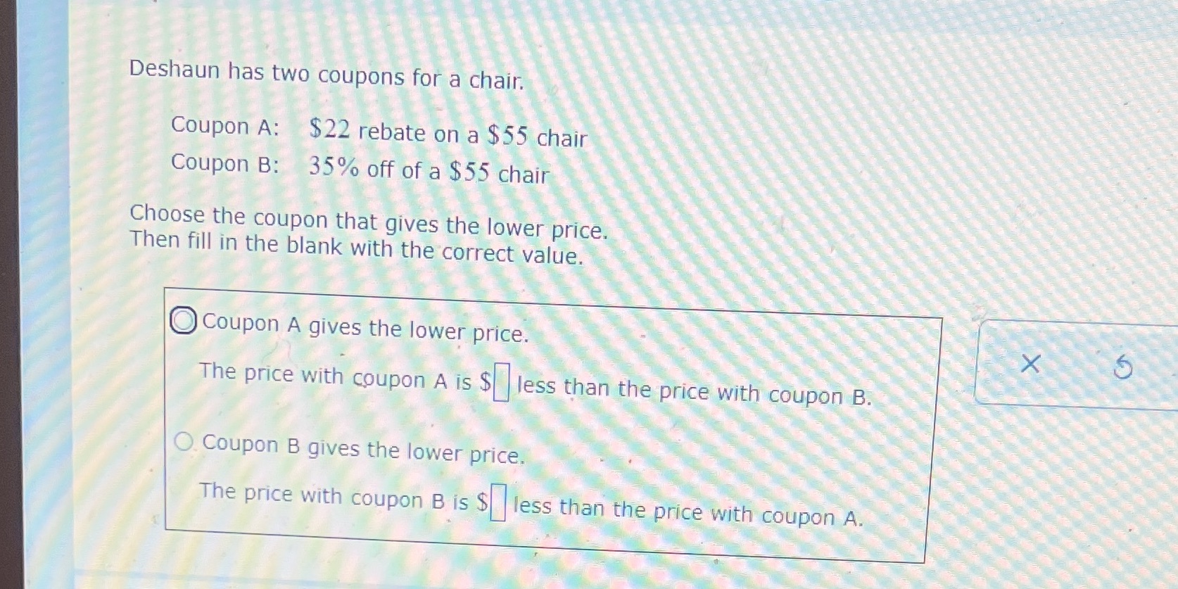 Deshaun has two coupons for a chair. Coupon A: