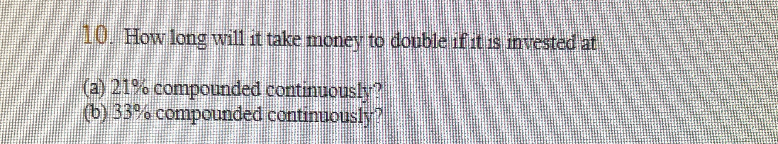 10. How long will it take money to double if it