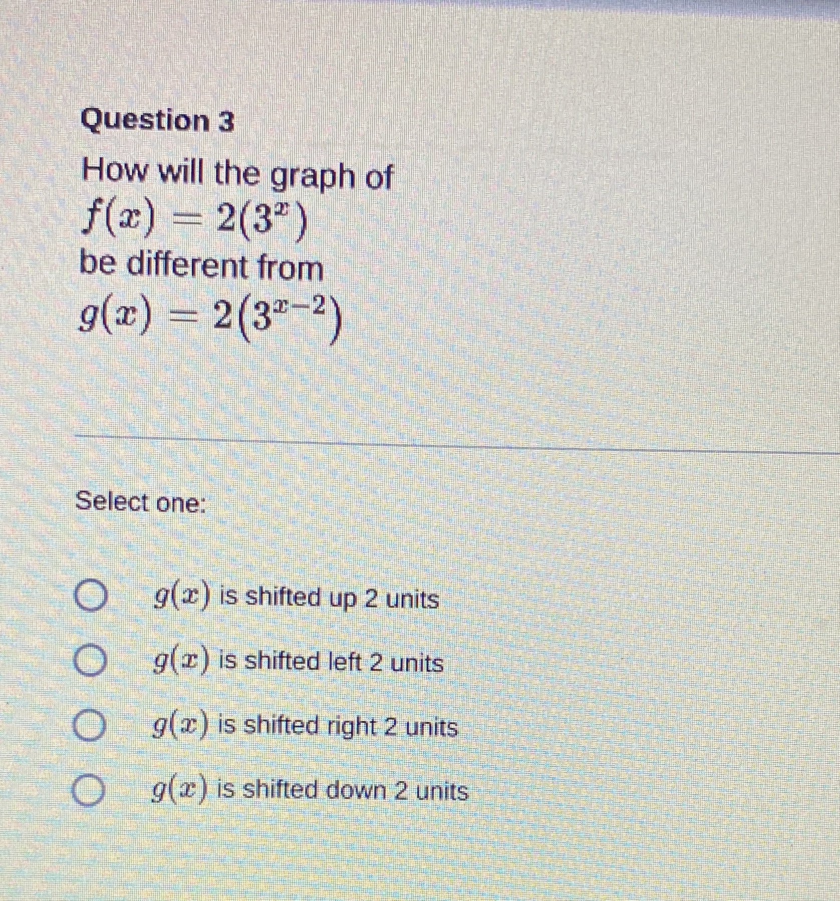Question 3 How will the graph of f(z) - 2(3" ) be