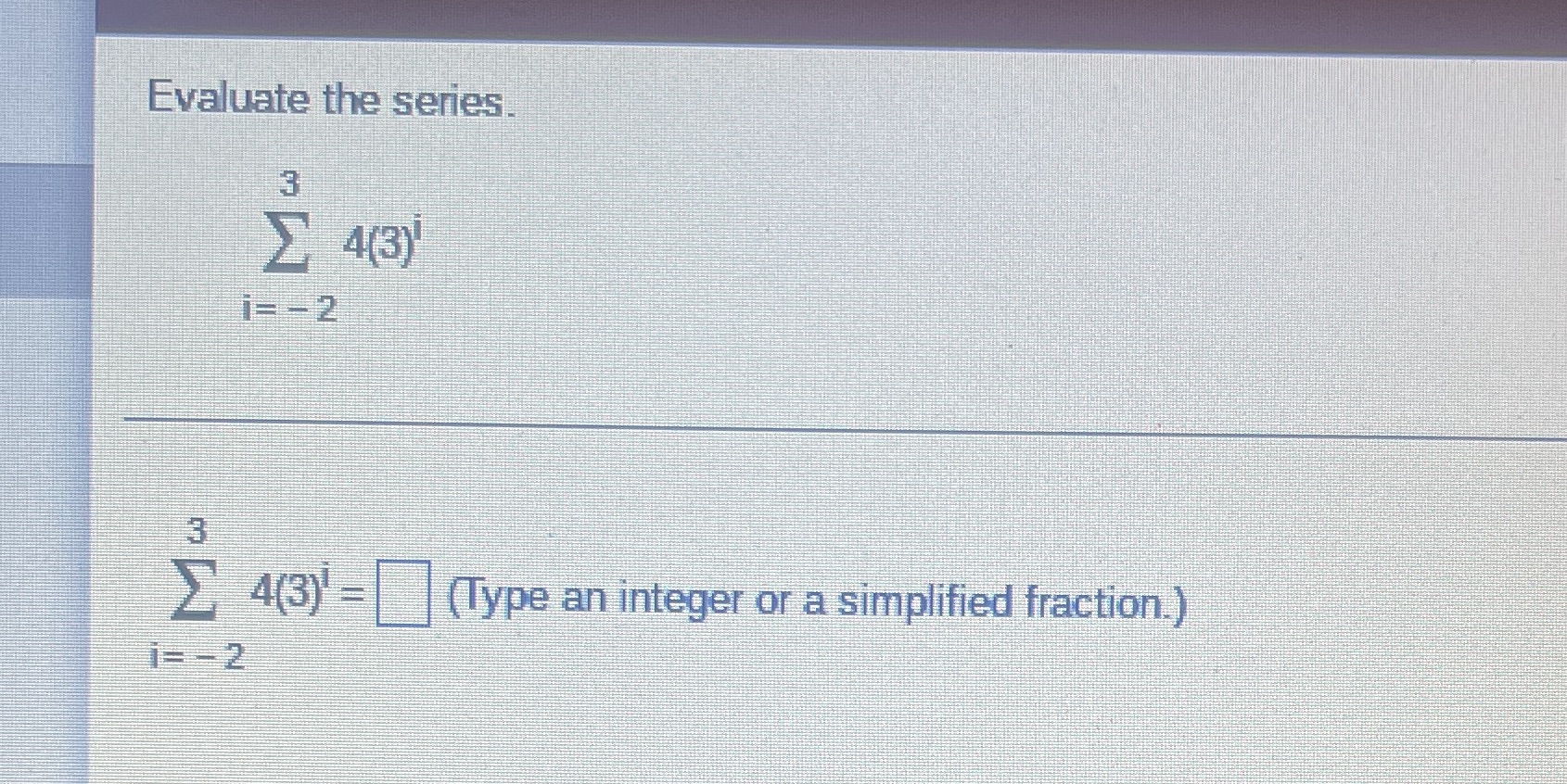 Evaluate the series. 4(3) i= -2 3 4(3) = (Type an