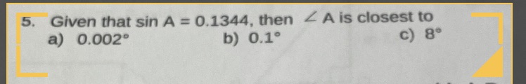 5. Given that sin A = 0.1344, then < A is closest