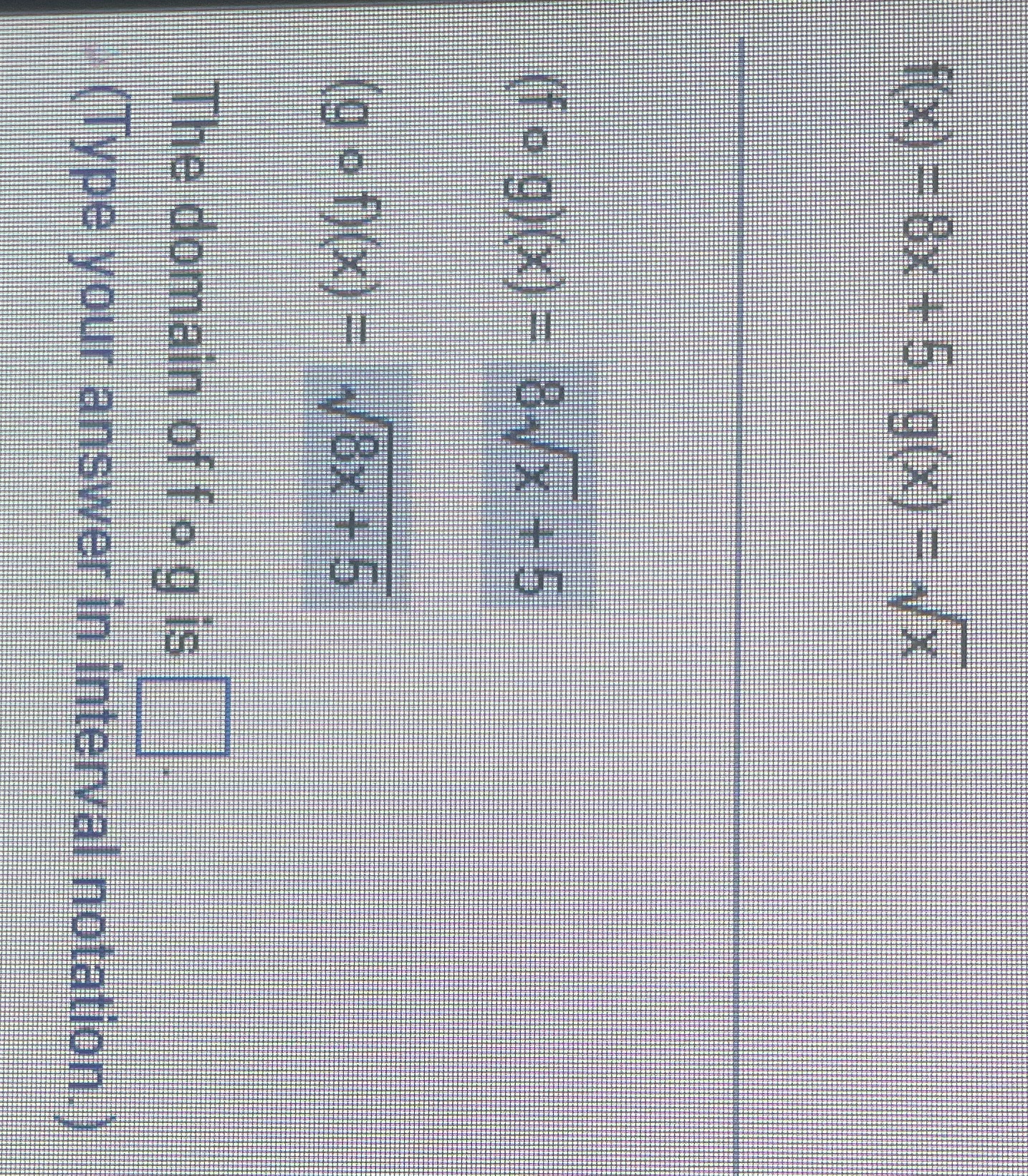 Give the domain f(x) = 8x + 5. g(X) = /x (f . g)