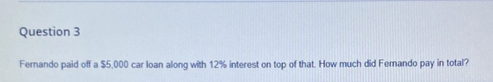 Question 3 Fernando paid off a $5,000 car loan