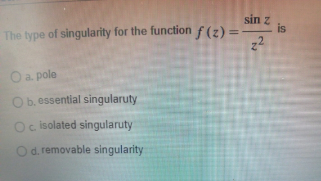 the correct option sin z The type of singularity