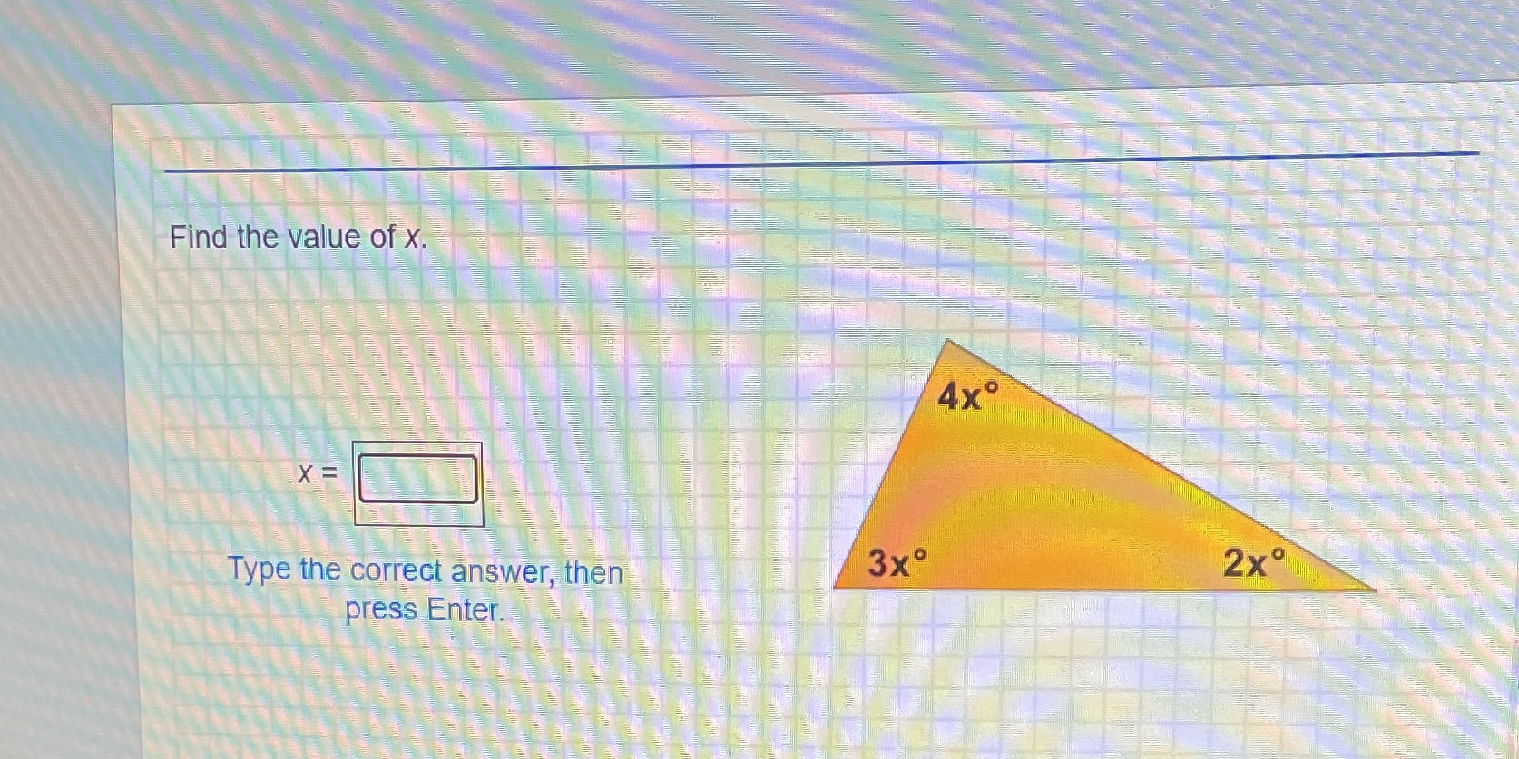 Find the value of X. 4x X= Type the correct