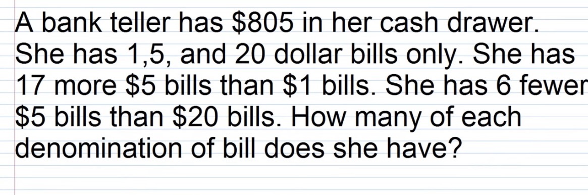 A bank teller has $805 in her cash drawer. She