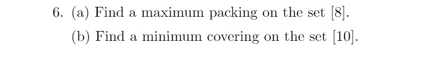 6. (:1) Find a. maximum packing 0n the set [8].