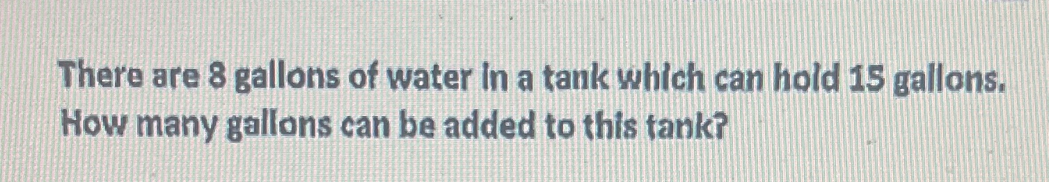There are 8 gallons of water In a tank which can