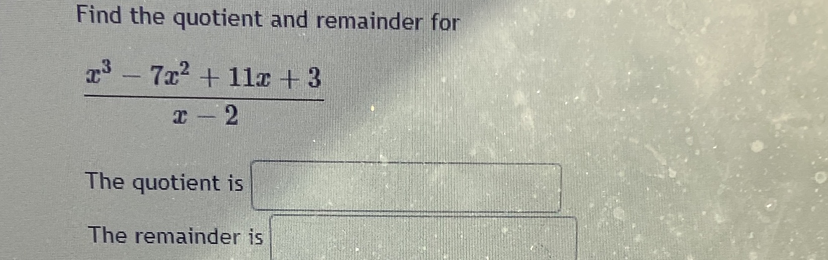 Find the quotient and remainder for x3 - 7x2 +