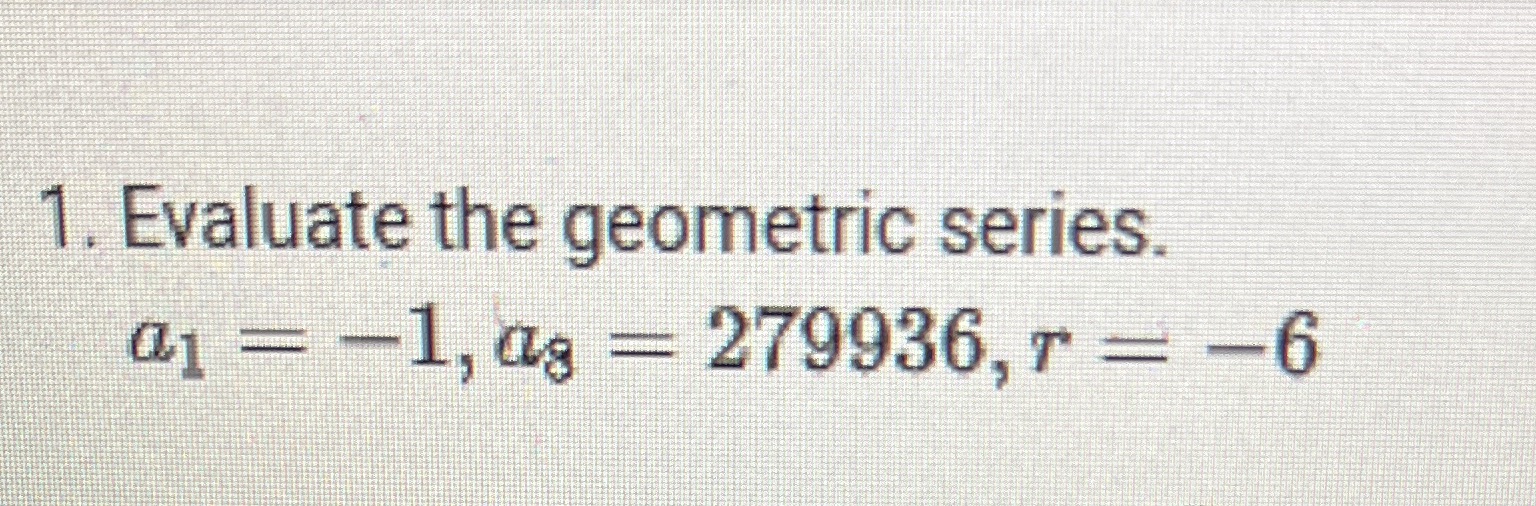 1. Evaluate the geometric series. 41 = -1, ag =