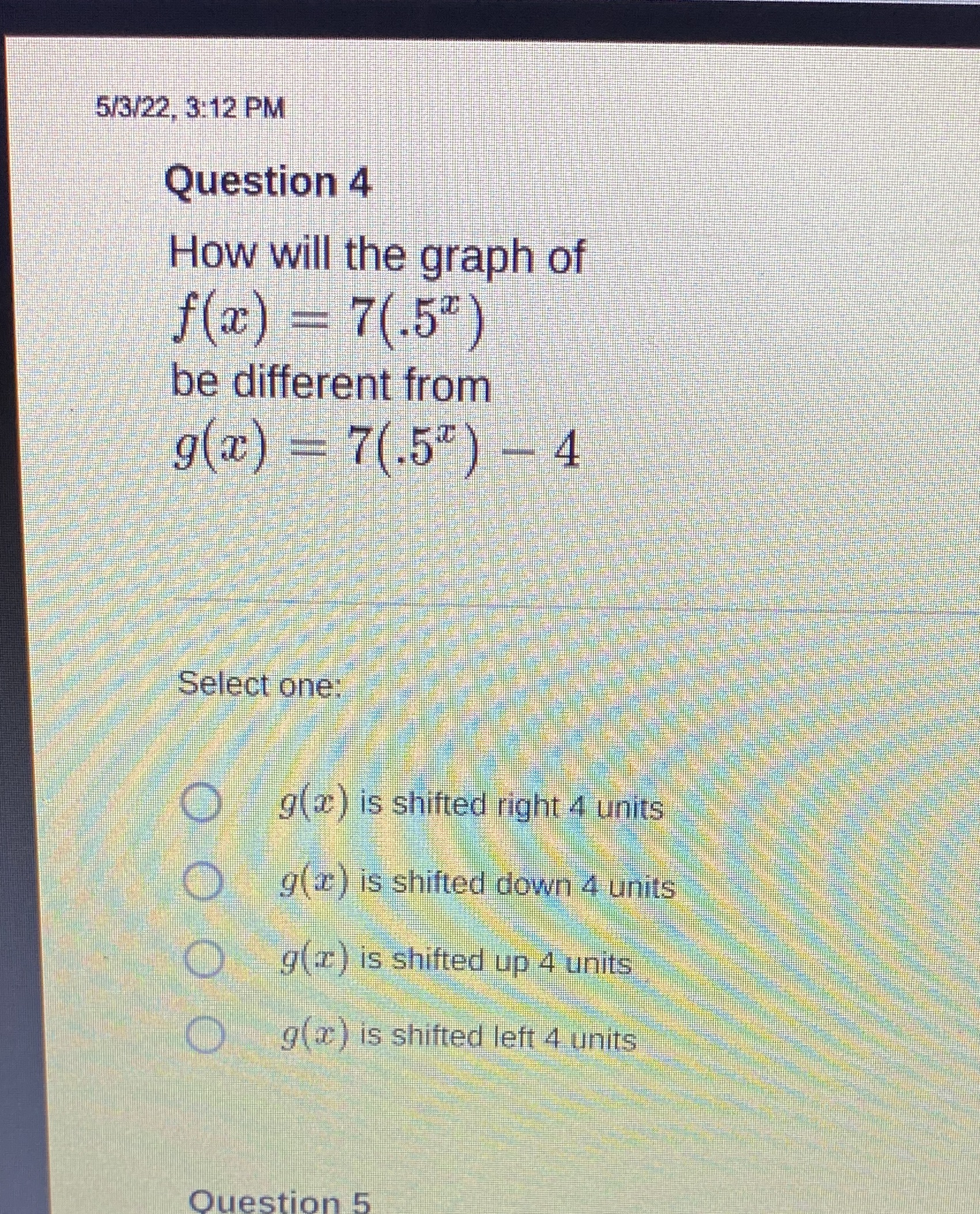 5/3/22, 3:12 PM Question 4 How will the graph of