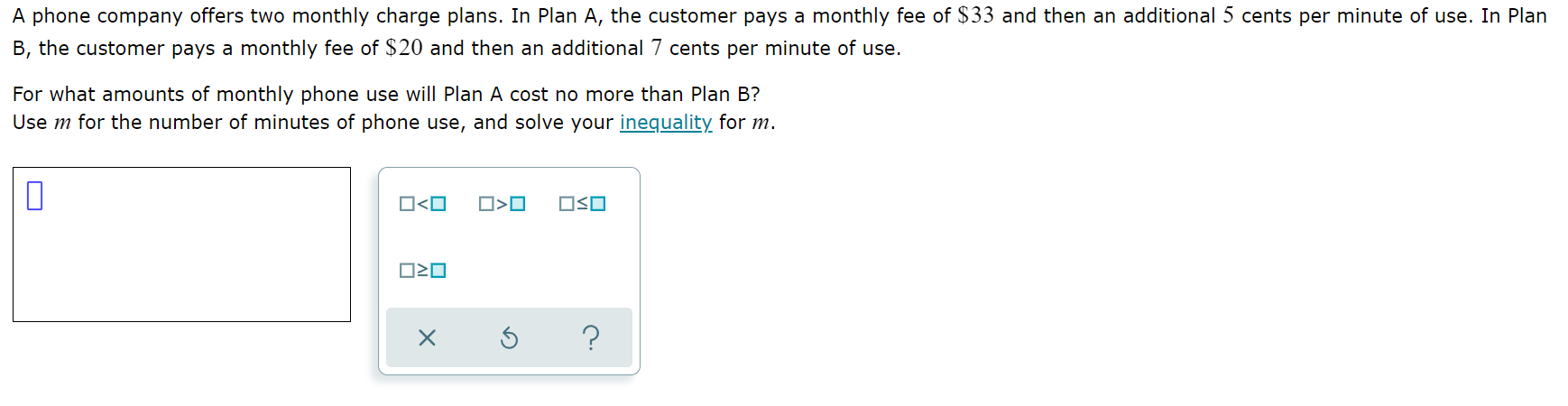 A phone company offers two monthly charge plans.