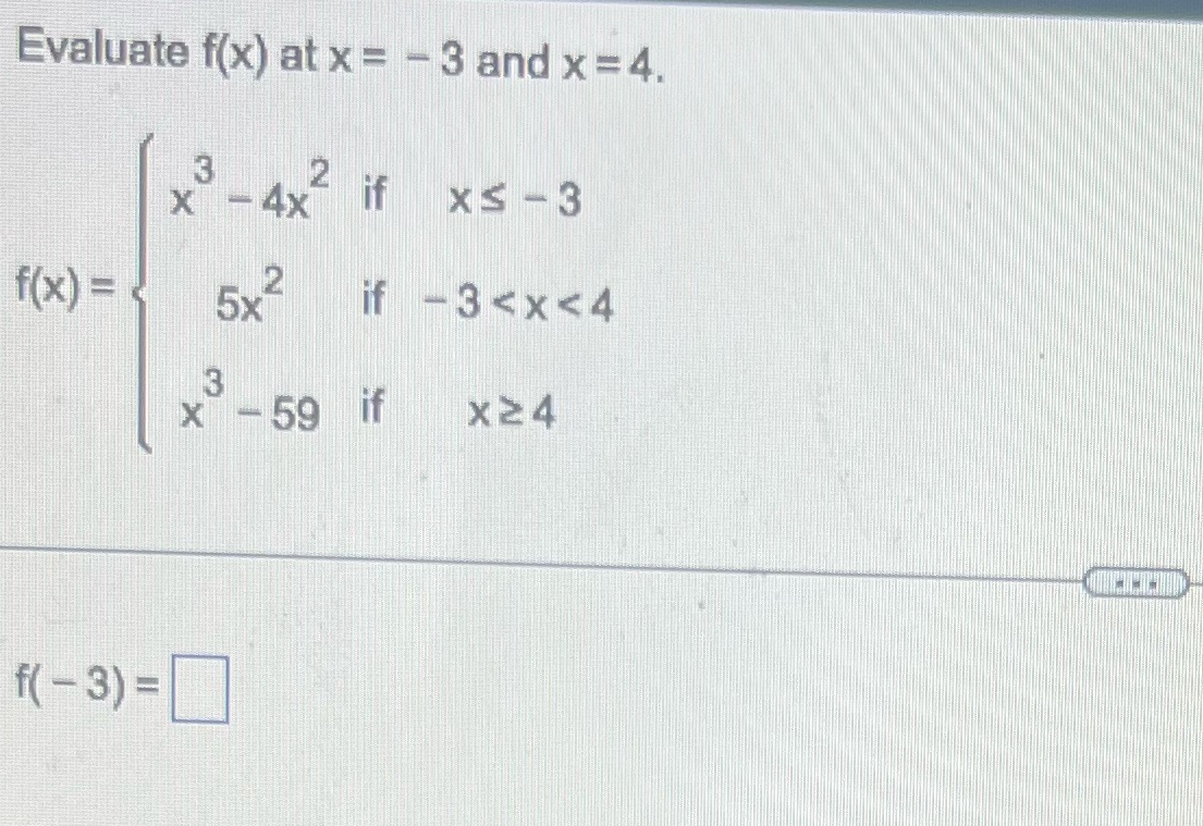 Evaluate f(x) at x = - 3 and x =4. 3 X - 4X 2 if