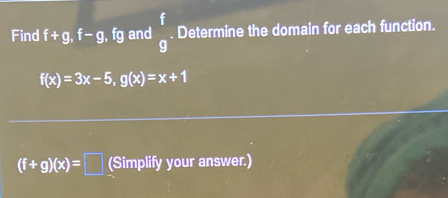 Find f+g, f-g, fg and Determine the domain for