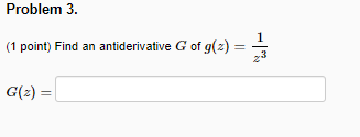Problem 3. (1 point) Find an antiderivative G of