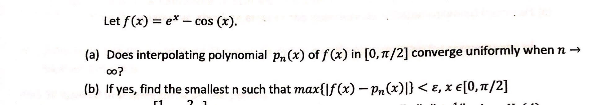 Let f (x) = ex - cos (x). (a) Does interpolating