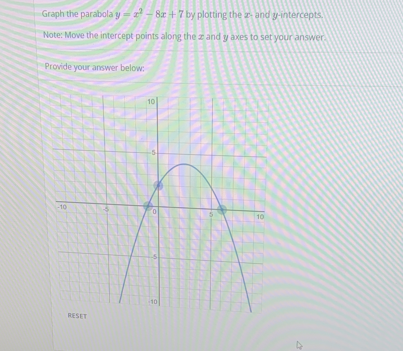 Graph the parabola y - a2 -8x + 7 by plotting the