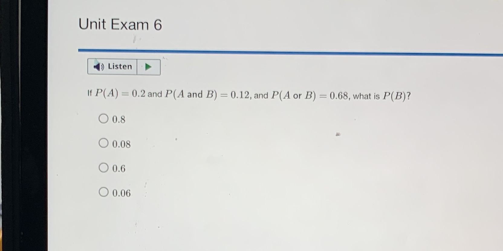 Unit Exam 6 Listen If P(A) = 0.2 and P(A and B) =