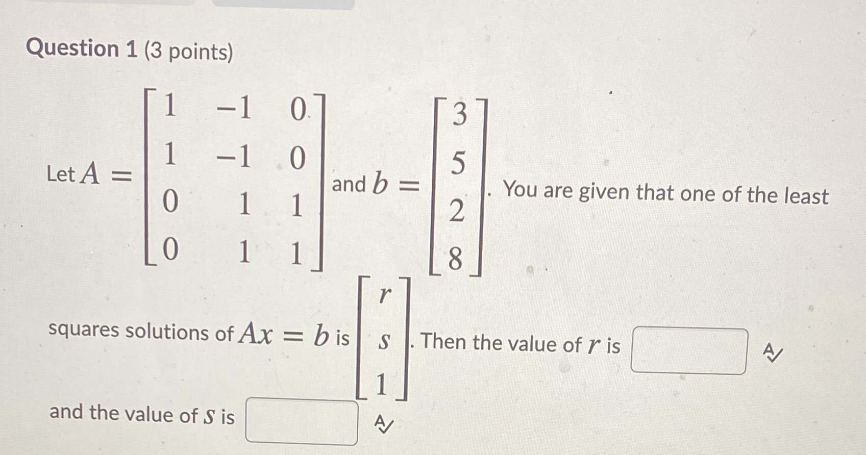 Question 1 (3 points) 1 -1 D 1 -1 0 Let A = and b