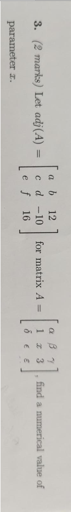 3. (2 marks) Let adj (A) = -10 for matrix A = ,