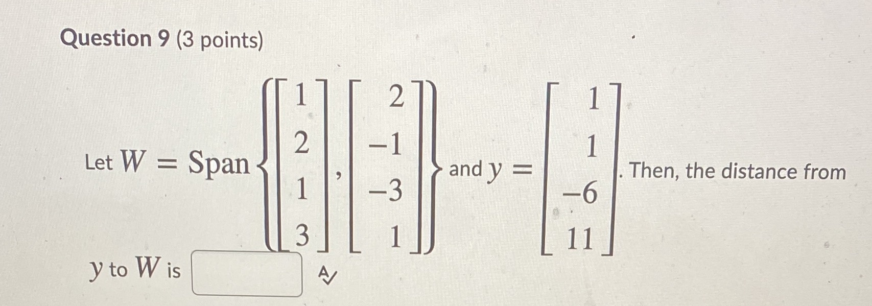 Question 9 (3 points) 2 2 -1 Let W = Span and y =