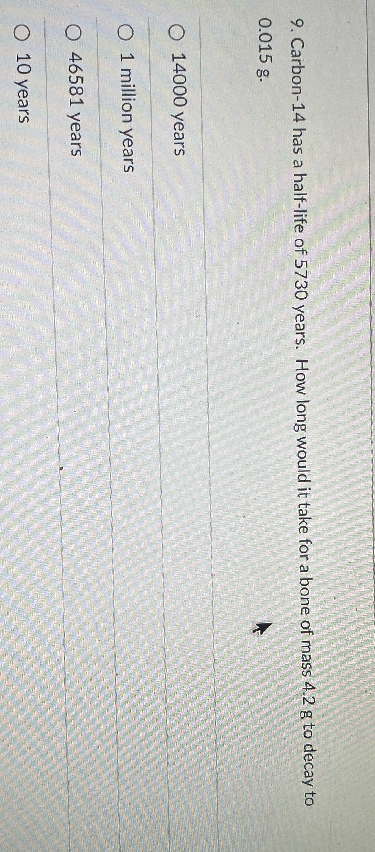 9. Carbon-14 has a half-life of 5730 years. How