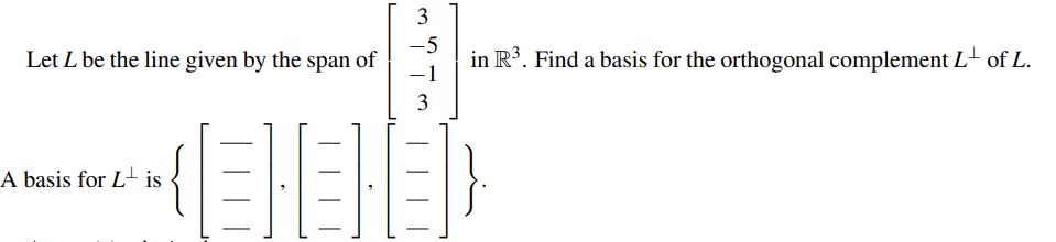 3 Let L be the line given by the span of [ 5 in