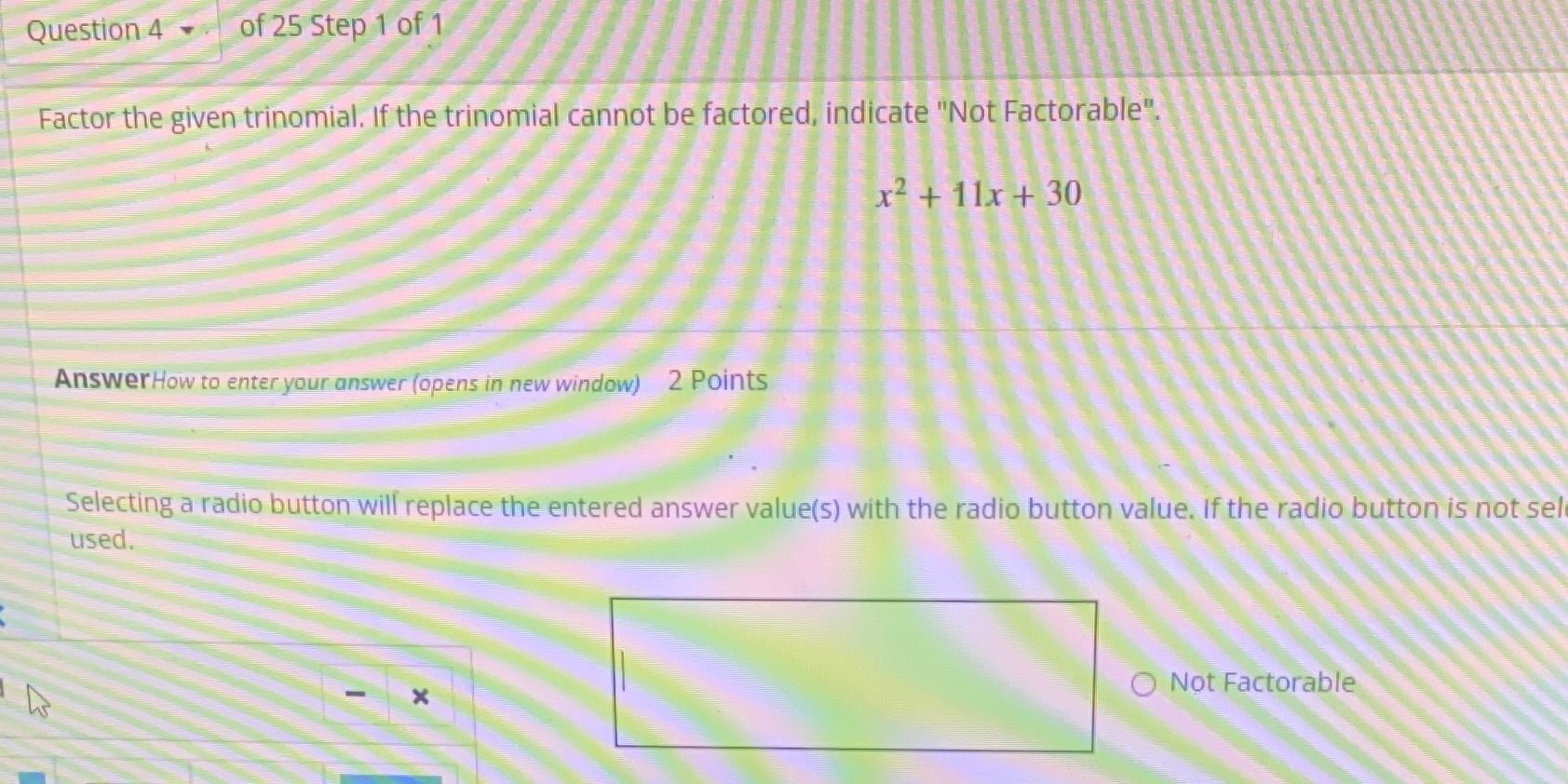Question 4 of 25 Step 1 of 1 Factor the given