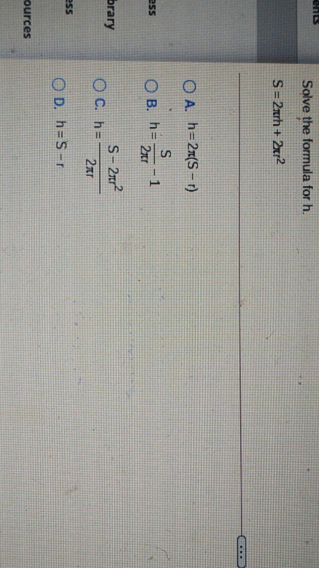 Help please Solve the formula for h. S = 2rrh +