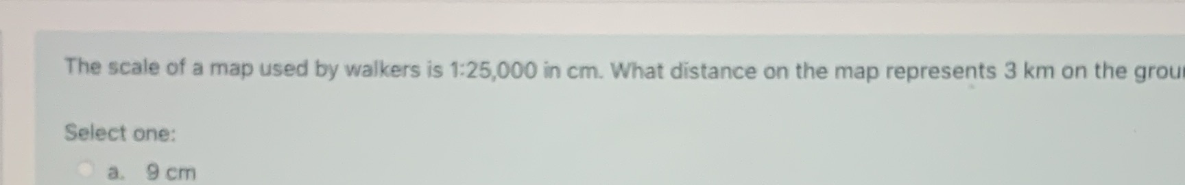 The scale of a map used by walkers is 1:25,000 in