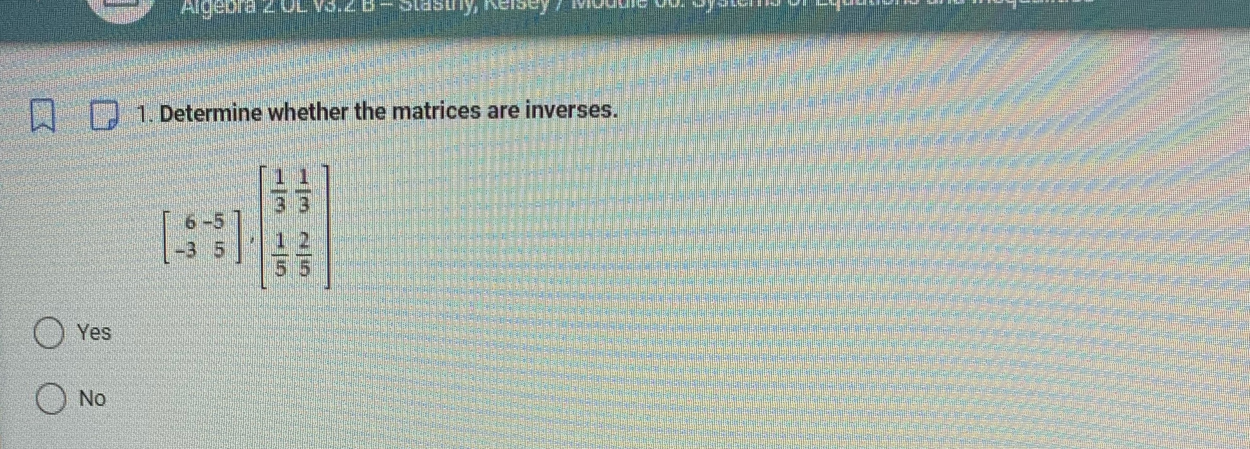Determine whether the matrices are inverses.
