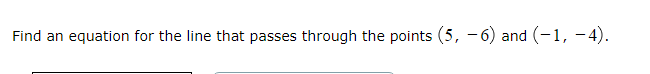 Find an equation for the line that passes through