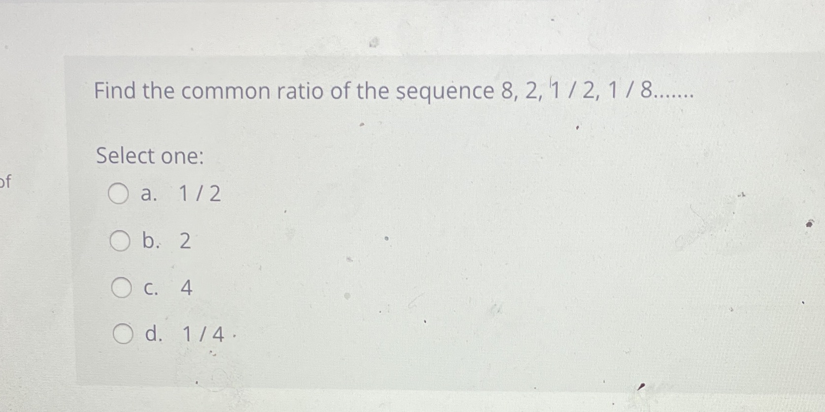 Find the common ratio of the sequence 8, 2, 1 /