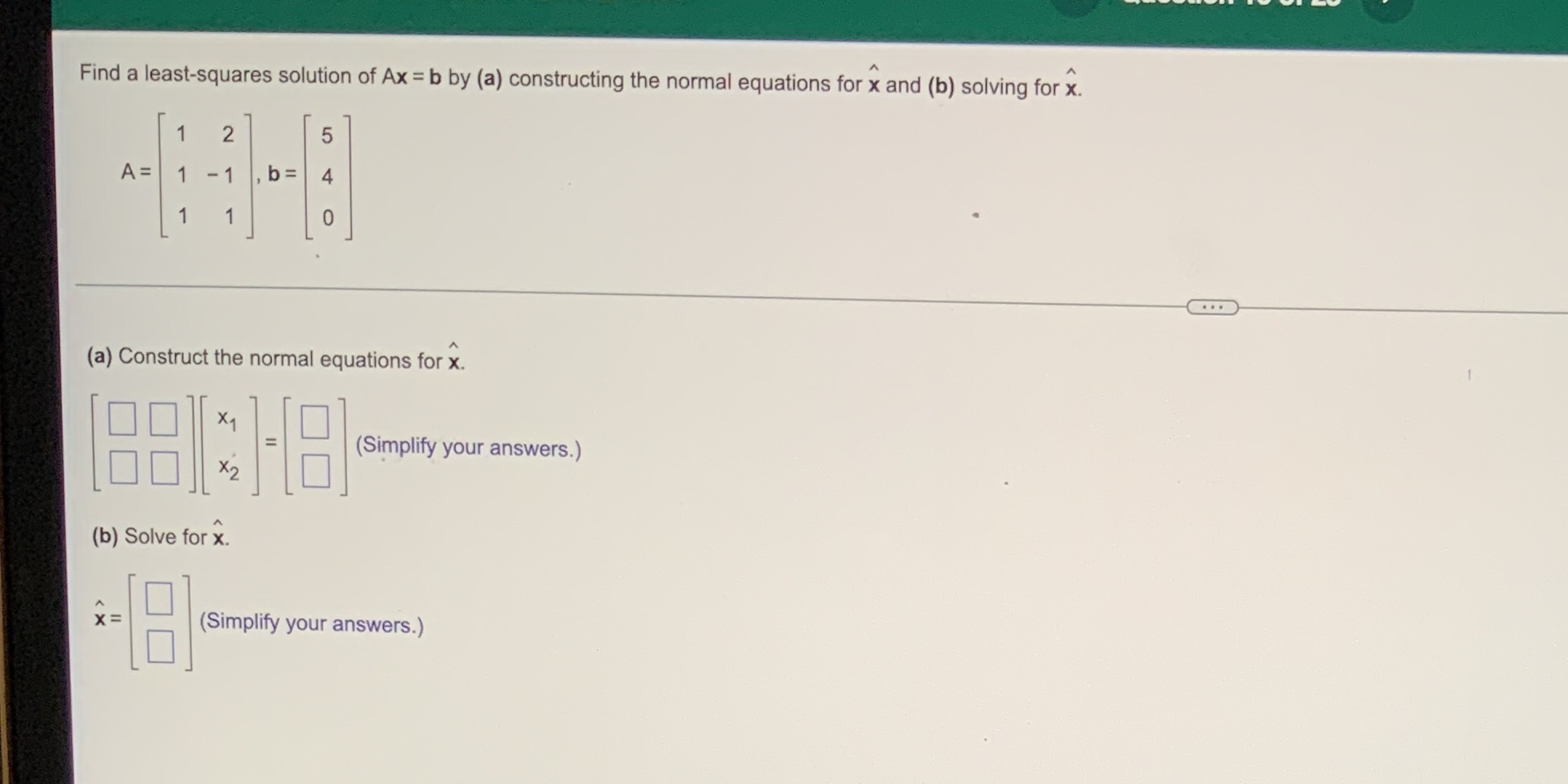Find a least-squares solution of Ax = b by (a)