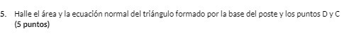 5. Halle el area y la ecuacion normal del