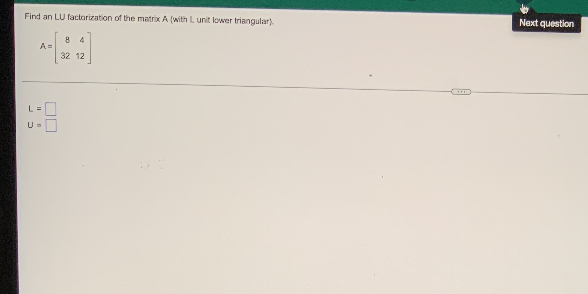 Find an LU factorization of the matrix A (with L