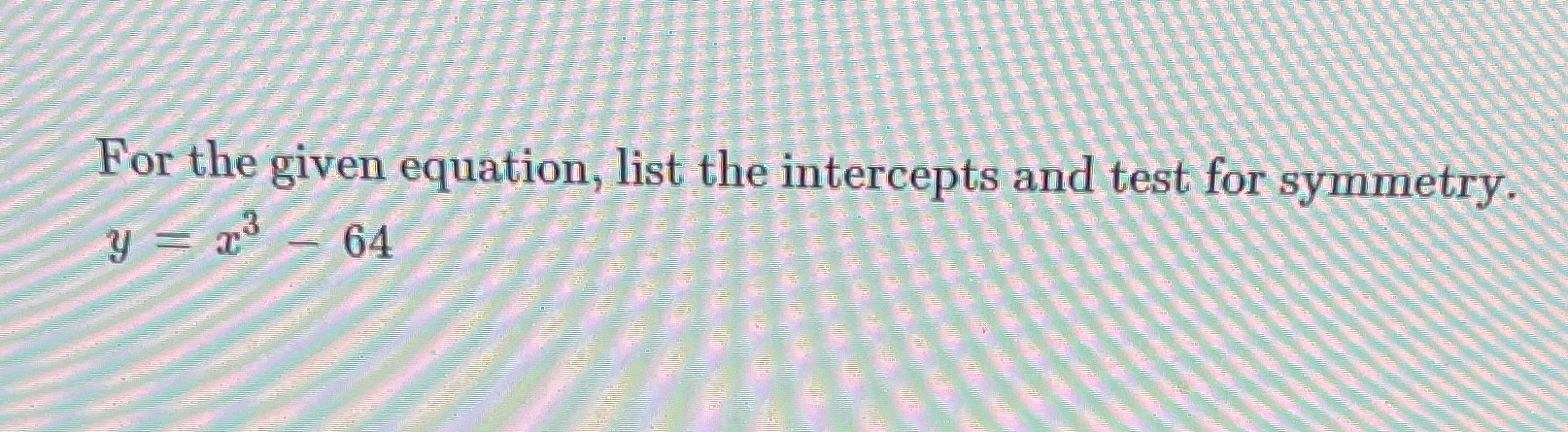 For the given equation, list the intercepts and
