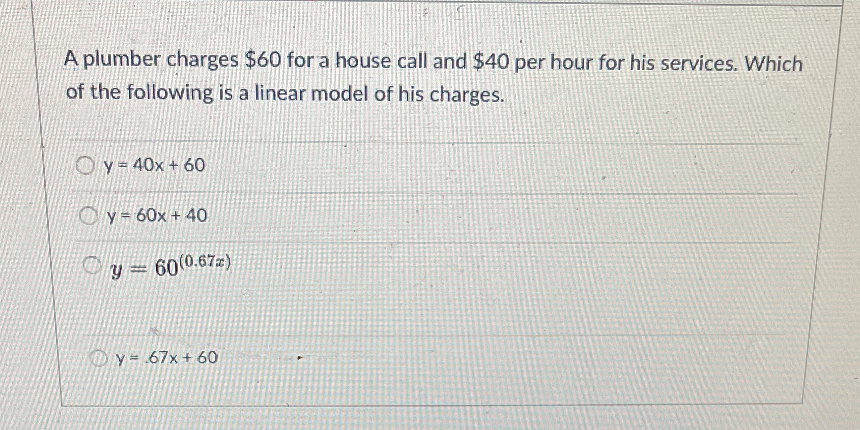 A plumber charges $60 for a house call and $40
