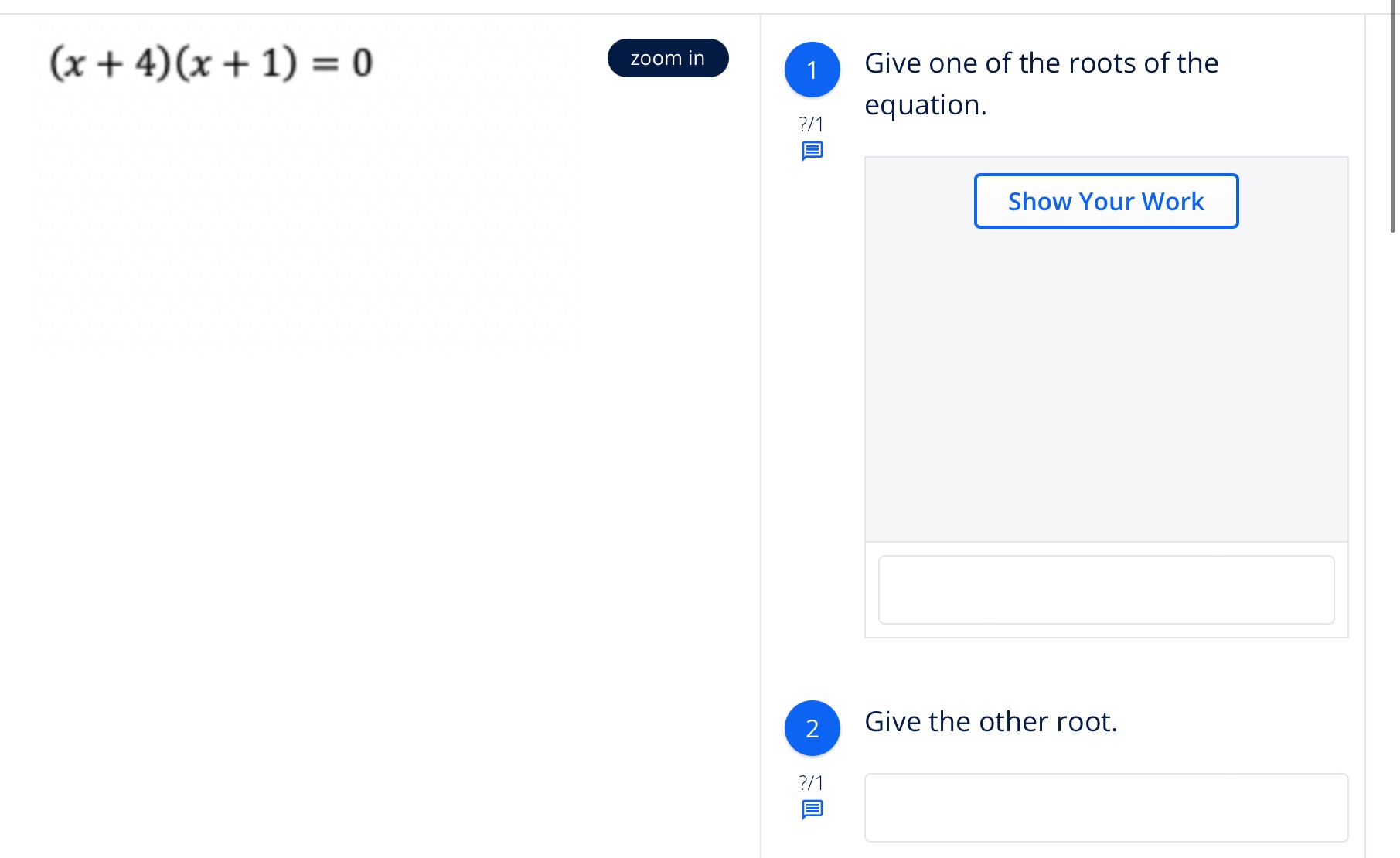 (x + 4) (x+ 1) =0 zoom in 1 Give one of the roots