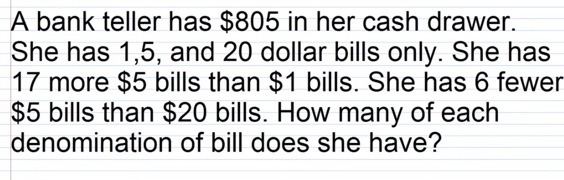 A bank teller has $805 in her cash drawer. {She