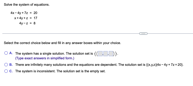 Solve the system of equations. 4x - 4y + 7z = 20