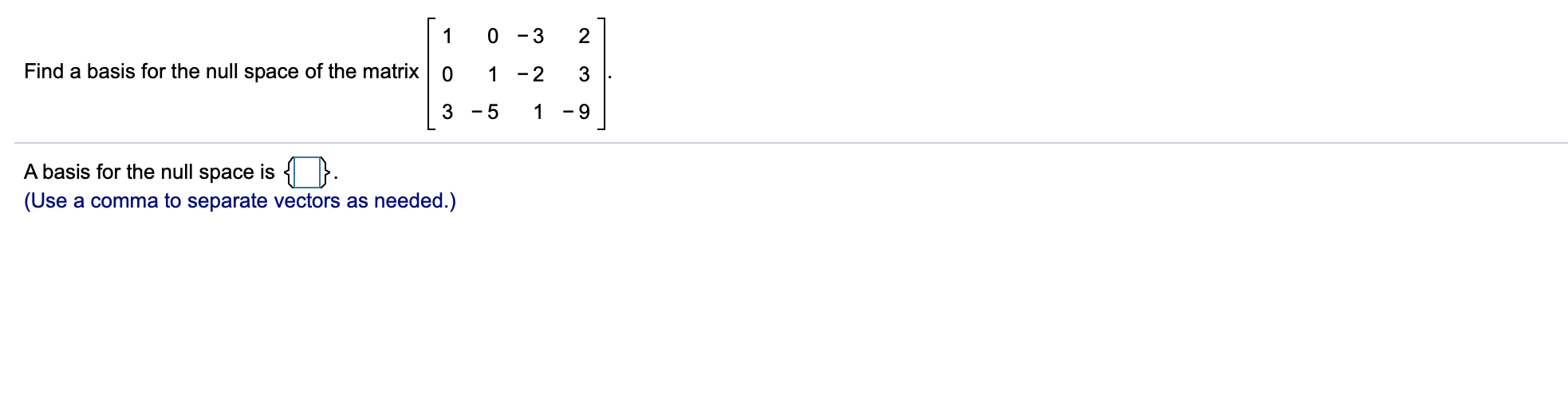 1 0 - 3 2 Find a basis for the null space of the