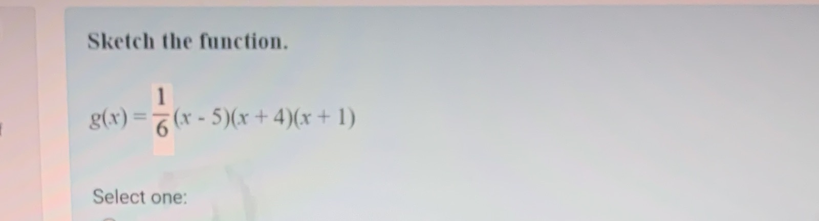 Sketch the function. g(x) = 6 (x - 5)(x +4)(x+ 1)