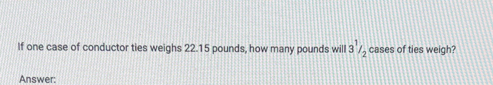 If one case of conductor ties weighs 22.15