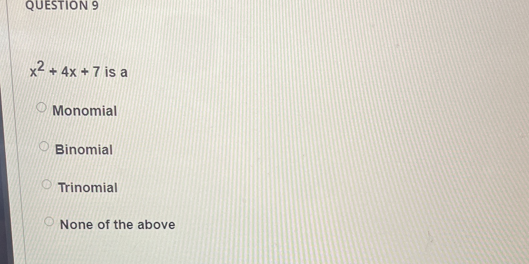 QUESTION 9 x2 + 4x + 7 is a Monomial Binomial