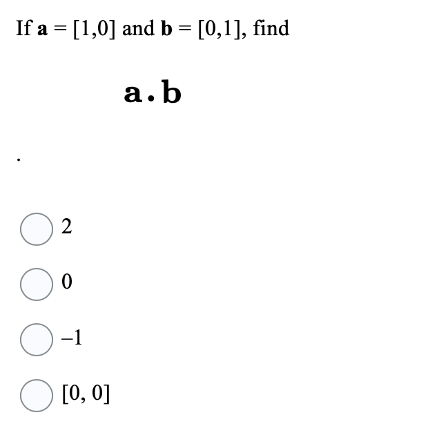 If a = [1,0] and b = [0, 1], find a. b 2 Oo -1