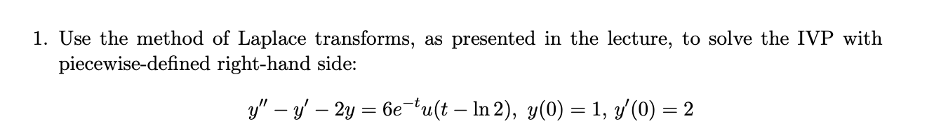 1. Use the method of Laplace transforms, as