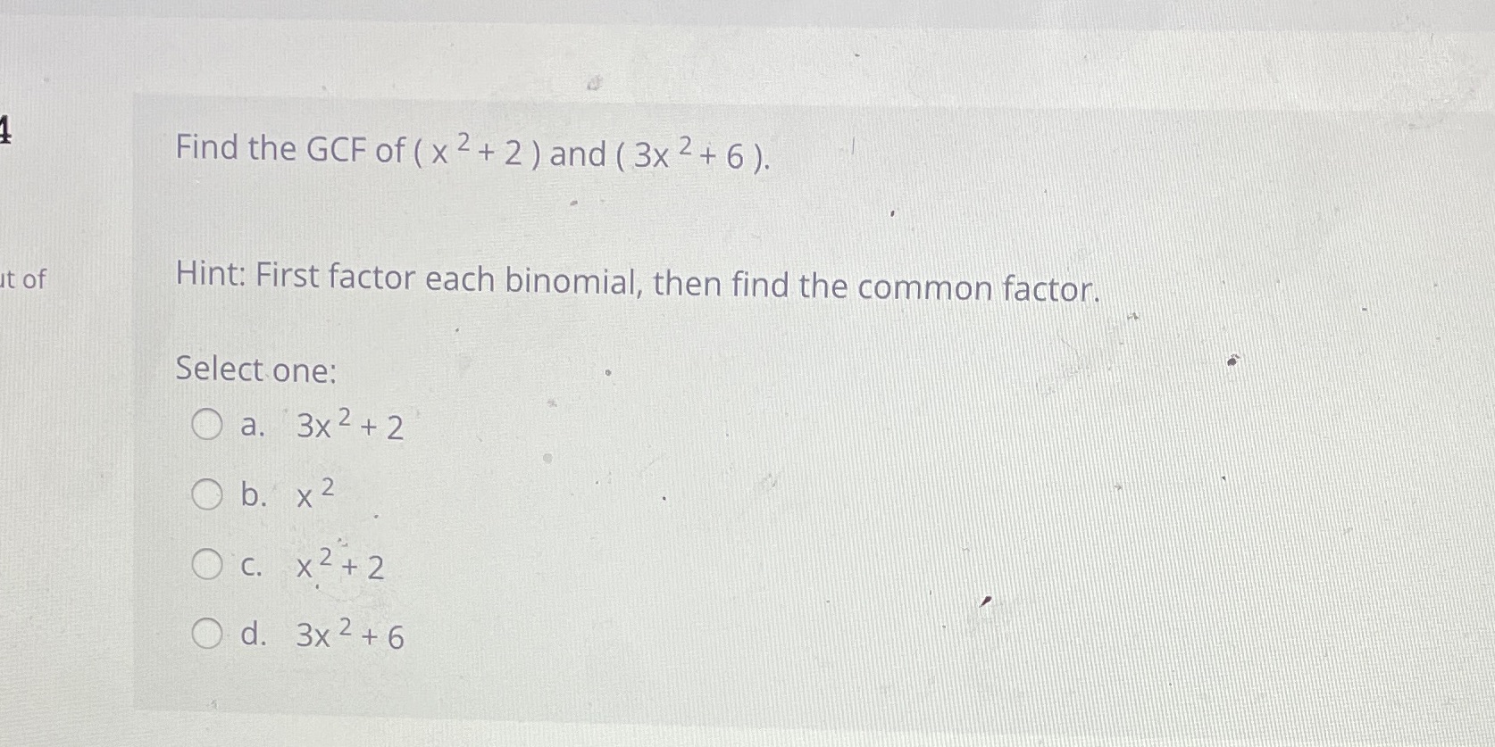 Find the GCF of ( x 2 + 2 ) and ( 3x 2 + 6 ). It